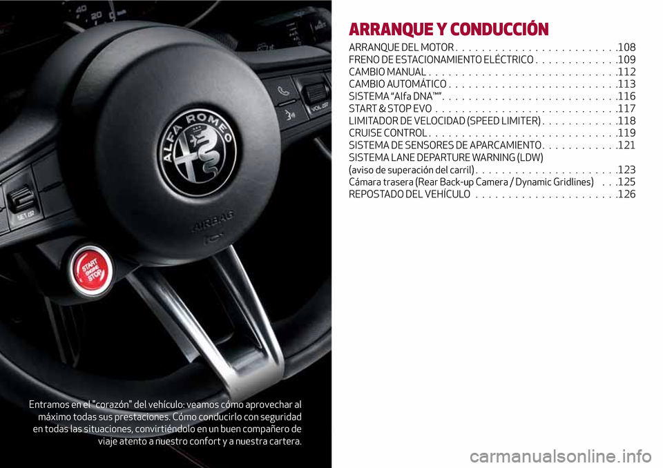 Alfa Romeo Giulia 2016  Manual del propietario (in Spanish) Entramos en el "corazón" del vehículo: veamos cómo aprovechar al
máximo todas sus prestaciones. Cómo conducirlo con seguridad
en todas las situaciones, convirtiéndolo en un buen compañero de
vi