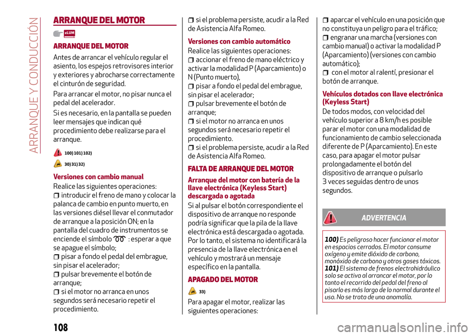 Alfa Romeo Giulia 2016  Manual del propietario (in Spanish) ARRANQUE DEL MOTOR
ARRANQUE DEL MOTOR
Antes de arrancar el vehículo regular el
asiento, los espejos retrovisores interior
y exteriores y abrocharse correctamente
el cinturón de seguridad.
Para arran