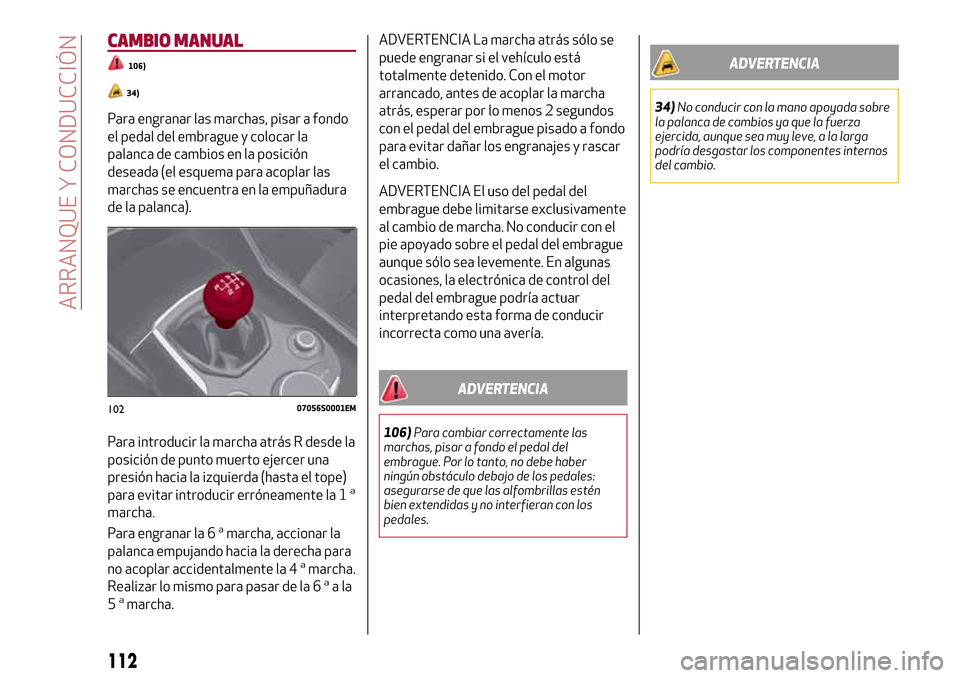 Alfa Romeo Giulia 2016 Manual del propietario (in Spanish) CAMBIO MANUAL
106)
34)
Para engranar las marchas, pisar a fondo
el pedal del embrague y colocar la
palanca de cambios en la posición
deseada (el esquema para acoplar las
marchas se encuentra en la em Alfa Romeo Giulia 2016 Manual del propietario (in Spanish) CAMBIO MANUAL
106)
34)
Para engranar las marchas, pisar a fondo
el pedal del embrague y colocar la
palanca de cambios en la posición
deseada (el esquema para acoplar las
marchas se encuentra en la em