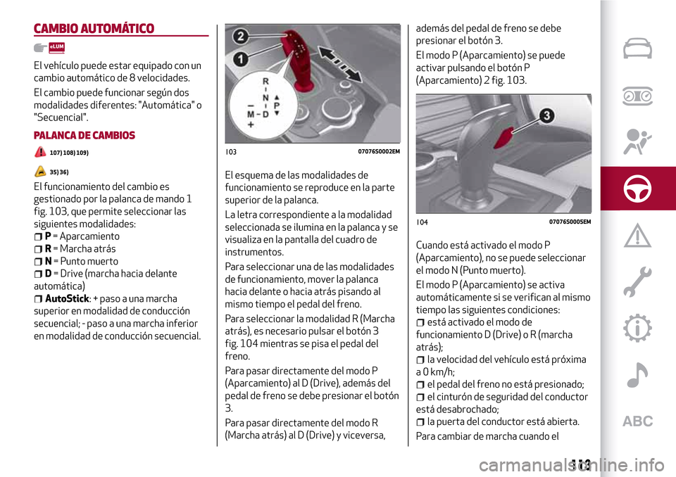 Alfa Romeo Giulia 2016 Manual del propietario (in Spanish) CAMBIO AUTOMÁTICO
El vehículo puede estar equipado con un
cambio automático de 8 velocidades.
El cambio puede funcionar según dos
modalidades diferentes: "Automática" o
"Secuencial".
PALANCA DE C Alfa Romeo Giulia 2016 Manual del propietario (in Spanish) CAMBIO AUTOMÁTICO
El vehículo puede estar equipado con un
cambio automático de 8 velocidades.
El cambio puede funcionar según dos
modalidades diferentes: "Automática" o
"Secuencial".
PALANCA DE C