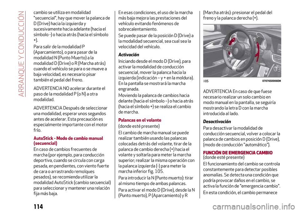 Alfa Romeo Giulia 2016 Manual del propietario (in Spanish) cambio se utiliza en modalidad
"secuencial", hay que mover la palanca de
D (Drive) hacia la izquierda y
sucesivamente hacia adelante (hacia el
símbolo -) o hacia atrás (hacia el símbolo
+).
Para sa Alfa Romeo Giulia 2016 Manual del propietario (in Spanish) cambio se utiliza en modalidad
"secuencial", hay que mover la palanca de
D (Drive) hacia la izquierda y
sucesivamente hacia adelante (hacia el
símbolo -) o hacia atrás (hacia el símbolo
+).
Para sa