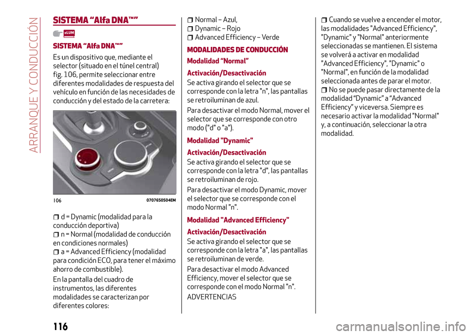 Alfa Romeo Giulia 2016 Manual del propietario (in Spanish) SISTEMA “Alfa DNA™”
SISTEMA “Alfa DNA™”
Es un dispositivo que, mediante el
selector (situado en el túnel central)
fig. 106, permite seleccionar entre
diferentes modalidades de respuesta d Alfa Romeo Giulia 2016 Manual del propietario (in Spanish) SISTEMA “Alfa DNA™”
SISTEMA “Alfa DNA™”
Es un dispositivo que, mediante el
selector (situado en el túnel central)
fig. 106, permite seleccionar entre
diferentes modalidades de respuesta d