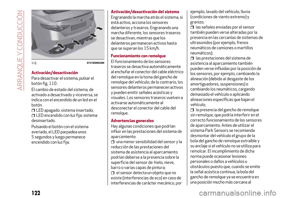 Alfa Romeo Giulia 2016 Manual del propietario (in Spanish) Activación/desactivación
Para desactivar el sistema, pulsar el
botón fig. 110 .
El cambio de estado del sistema, de
activado a desactivado y viceversa, se
indica con el encendido de un led en el
bo Alfa Romeo Giulia 2016 Manual del propietario (in Spanish) Activación/desactivación
Para desactivar el sistema, pulsar el
botón fig. 110 .
El cambio de estado del sistema, de
activado a desactivado y viceversa, se
indica con el encendido de un led en el
bo