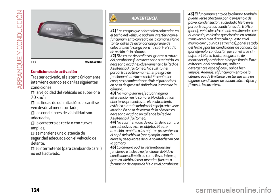 Alfa Romeo Giulia 2016 Manual del propietario (in Spanish) Condiciones de activación
Tras ser activado, el sistema únicamente
interviene cuando se dan las siguientes
condiciones:
la velocidad del vehículo es superior a
70 km/h;
las líneas de delimitación Alfa Romeo Giulia 2016 Manual del propietario (in Spanish) Condiciones de activación
Tras ser activado, el sistema únicamente
interviene cuando se dan las siguientes
condiciones:
la velocidad del vehículo es superior a
70 km/h;
las líneas de delimitación