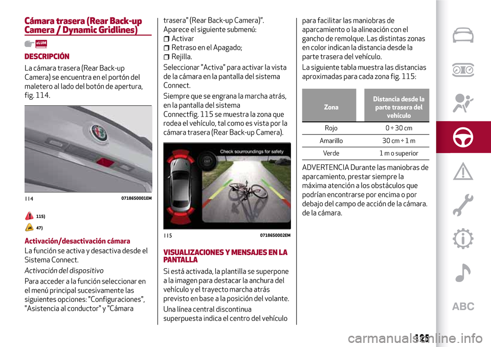 Alfa Romeo Giulia 2016 Manual del propietario (in Spanish) Cámara trasera (Rear Back-up
Camera / Dynamic Gridlines)
DESCRIPCIÓN
La cámara trasera (Rear Back-up
Camera) se encuentra en el portón del
maletero al lado del botón de apertura,
fig. 114.
115)
4 Alfa Romeo Giulia 2016 Manual del propietario (in Spanish) Cámara trasera (Rear Back-up
Camera / Dynamic Gridlines)
DESCRIPCIÓN
La cámara trasera (Rear Back-up
Camera) se encuentra en el portón del
maletero al lado del botón de apertura,
fig. 114.
115)
4