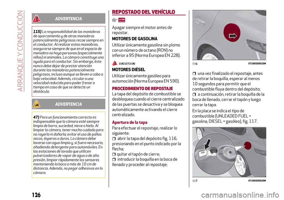Alfa Romeo Giulia 2016 Manual del propietario (in Spanish) ADVERTENCIA
115)La responsabilidad de las maniobras
de aparcamiento y de otras maniobras
potencialmente peligrosas recae siempre en
el conductor. Al realizar estas maniobras,
asegurarse siempre de que Alfa Romeo Giulia 2016 Manual del propietario (in Spanish) ADVERTENCIA
115)La responsabilidad de las maniobras
de aparcamiento y de otras maniobras
potencialmente peligrosas recae siempre en
el conductor. Al realizar estas maniobras,
asegurarse siempre de que