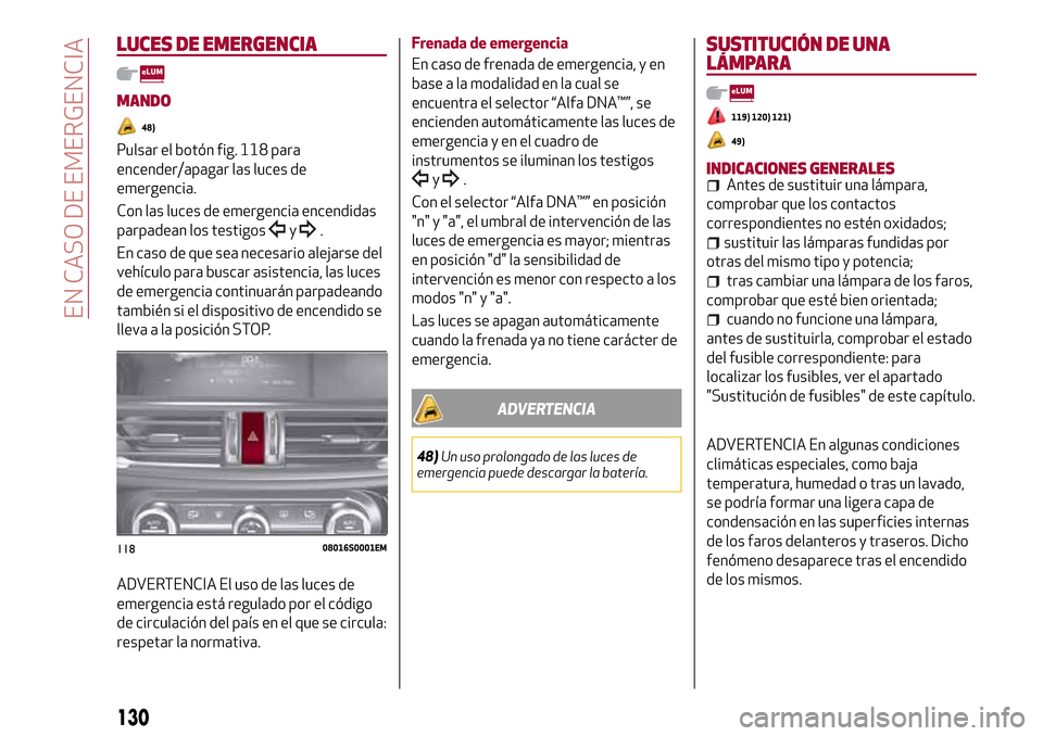 Alfa Romeo Giulia 2016 Manual del propietario (in Spanish) LUCES DE EMERGENCIA
MANDO
48)
Pulsar el botón fig. 118 para
encender/apagar las luces de
emergencia.
Con las luces de emergencia encendidas
parpadean los testigos
y.
En caso de que sea necesario alej Alfa Romeo Giulia 2016 Manual del propietario (in Spanish) LUCES DE EMERGENCIA
MANDO
48)
Pulsar el botón fig. 118 para
encender/apagar las luces de
emergencia.
Con las luces de emergencia encendidas
parpadean los testigos
y.
En caso de que sea necesario alej