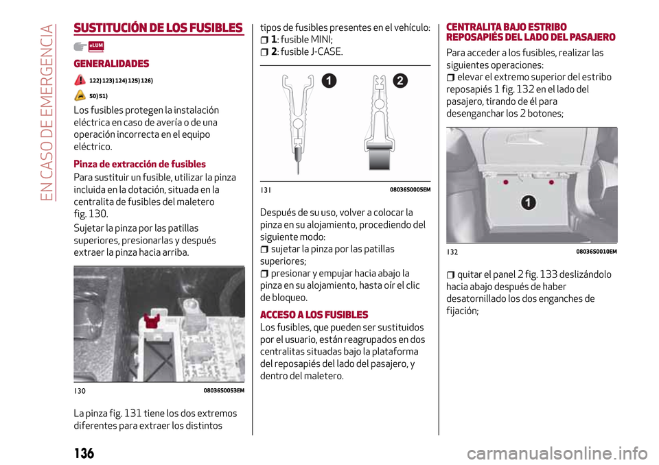 Alfa Romeo Giulia 2016 Manual del propietario (in Spanish) SUSTITUCIÓN DE LOS FUSIBLES
GENERALIDADES
122) 123) 124) 125) 126)
50) 51)
Los fusibles protegen la instalación
eléctrica en caso de avería o de una
operación incorrecta en el equipo
eléctrico.
Alfa Romeo Giulia 2016 Manual del propietario (in Spanish) SUSTITUCIÓN DE LOS FUSIBLES
GENERALIDADES
122) 123) 124) 125) 126)
50) 51)
Los fusibles protegen la instalación
eléctrica en caso de avería o de una
operación incorrecta en el equipo
eléctrico.