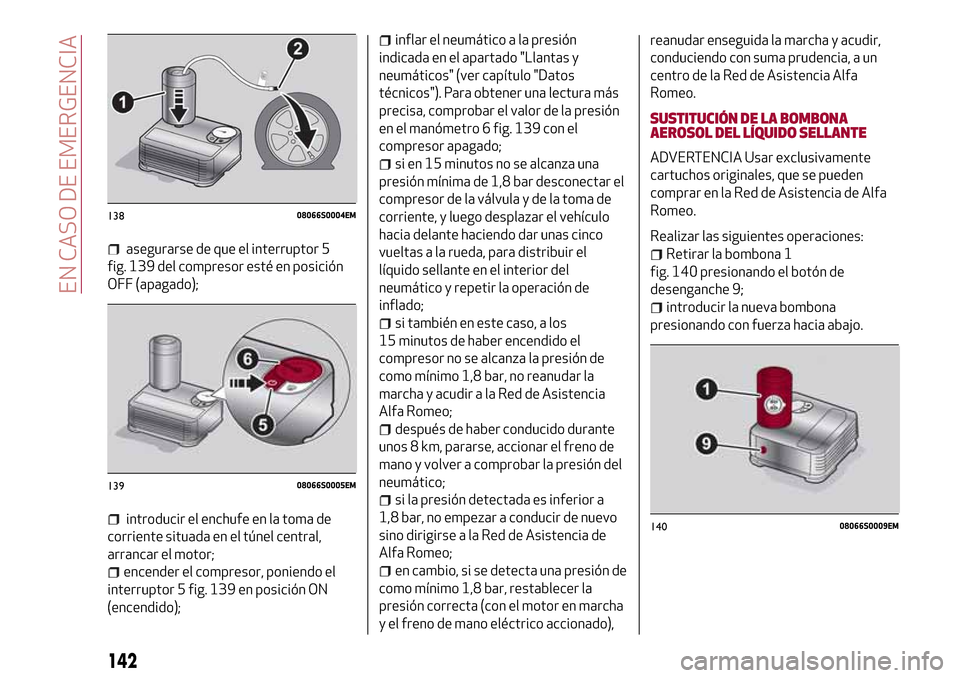 Alfa Romeo Giulia 2016 Manual del propietario (in Spanish) asegurarse de que el interruptor 5
fig. 139 del compresor esté en posición
OFF (apagado);
introducir el enchufe en la toma de
corriente situada en el túnel central,
arrancar el motor;
encender el c Alfa Romeo Giulia 2016 Manual del propietario (in Spanish) asegurarse de que el interruptor 5
fig. 139 del compresor esté en posición
OFF (apagado);
introducir el enchufe en la toma de
corriente situada en el túnel central,
arrancar el motor;
encender el c