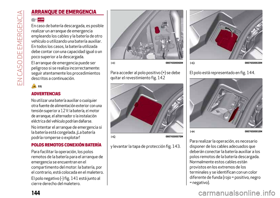 Alfa Romeo Giulia 2016 Manual del propietario (in Spanish) ARRANQUE DE EMERGENCIA
En caso de batería descargada, es posible
realizar un arranque de emergencia
empleando los cables y la batería de otro
vehículo o utilizando una batería auxiliar.
En todos l Alfa Romeo Giulia 2016 Manual del propietario (in Spanish) ARRANQUE DE EMERGENCIA
En caso de batería descargada, es posible
realizar un arranque de emergencia
empleando los cables y la batería de otro
vehículo o utilizando una batería auxiliar.
En todos l