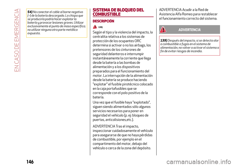 Alfa Romeo Giulia 2016 Manual del propietario (in Spanish) 54)No conectar el cable al borne negativo
(–) de la batería descargada. La chispa que
se produciría podría hacer explotar la
batería y provocar lesiones graves. Utilizar
exclusivamente el punto Alfa Romeo Giulia 2016 Manual del propietario (in Spanish) 54)No conectar el cable al borne negativo
(–) de la batería descargada. La chispa que
se produciría podría hacer explotar la
batería y provocar lesiones graves. Utilizar
exclusivamente el punto