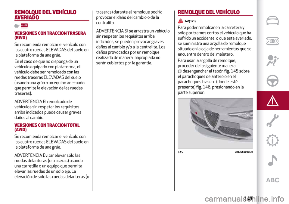 Alfa Romeo Giulia 2016 Manual del propietario (in Spanish) REMOLQUE DEL VEHÍCULO
AVERIADO
VERSIONES CON TRACCIÓN TRASERA
(RWD)
Se recomienda remolcar el vehículo con
las cuatro ruedas ELEVADAS del suelo en
la plataforma de una grúa.
En el caso de que no d Alfa Romeo Giulia 2016 Manual del propietario (in Spanish) REMOLQUE DEL VEHÍCULO
AVERIADO
VERSIONES CON TRACCIÓN TRASERA
(RWD)
Se recomienda remolcar el vehículo con
las cuatro ruedas ELEVADAS del suelo en
la plataforma de una grúa.
En el caso de que no d
