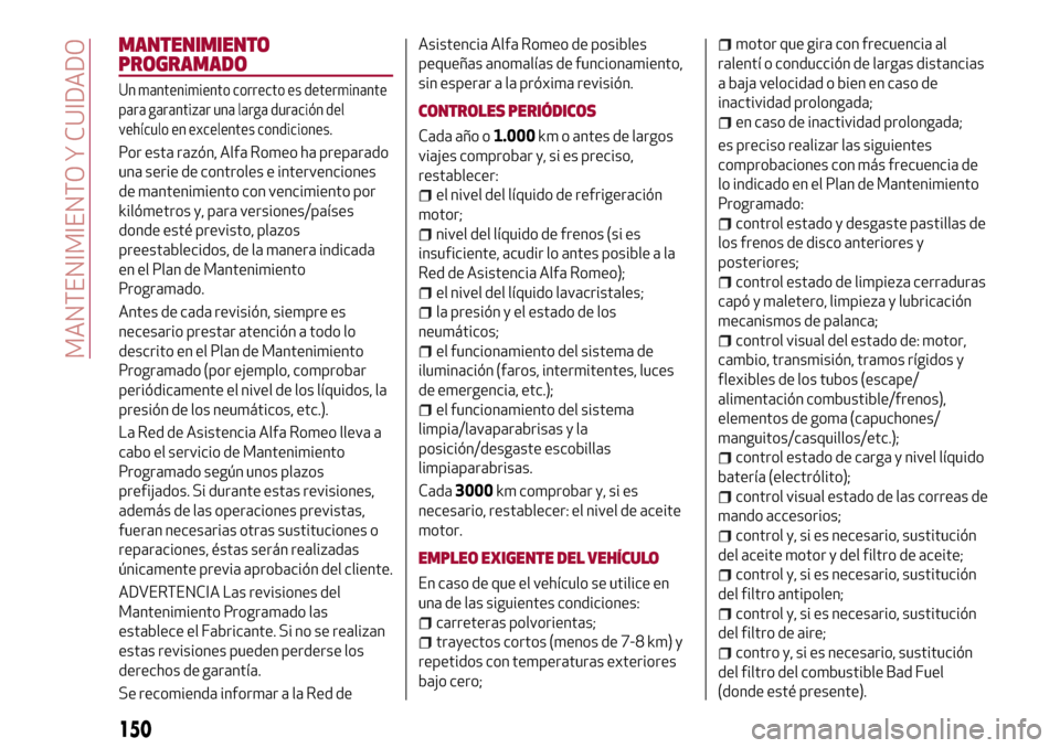 Alfa Romeo Giulia 2016 Manual del propietario (in Spanish) MANTENIMIENTO
PROGRAMADO
Un mantenimiento correcto es determinante
para garantizar una larga duración del
vehículo en excelentes condiciones.
Por esta razón, Alfa Romeo ha preparado
una serie de co Alfa Romeo Giulia 2016 Manual del propietario (in Spanish) MANTENIMIENTO
PROGRAMADO
Un mantenimiento correcto es determinante
para garantizar una larga duración del
vehículo en excelentes condiciones.
Por esta razón, Alfa Romeo ha preparado
una serie de co