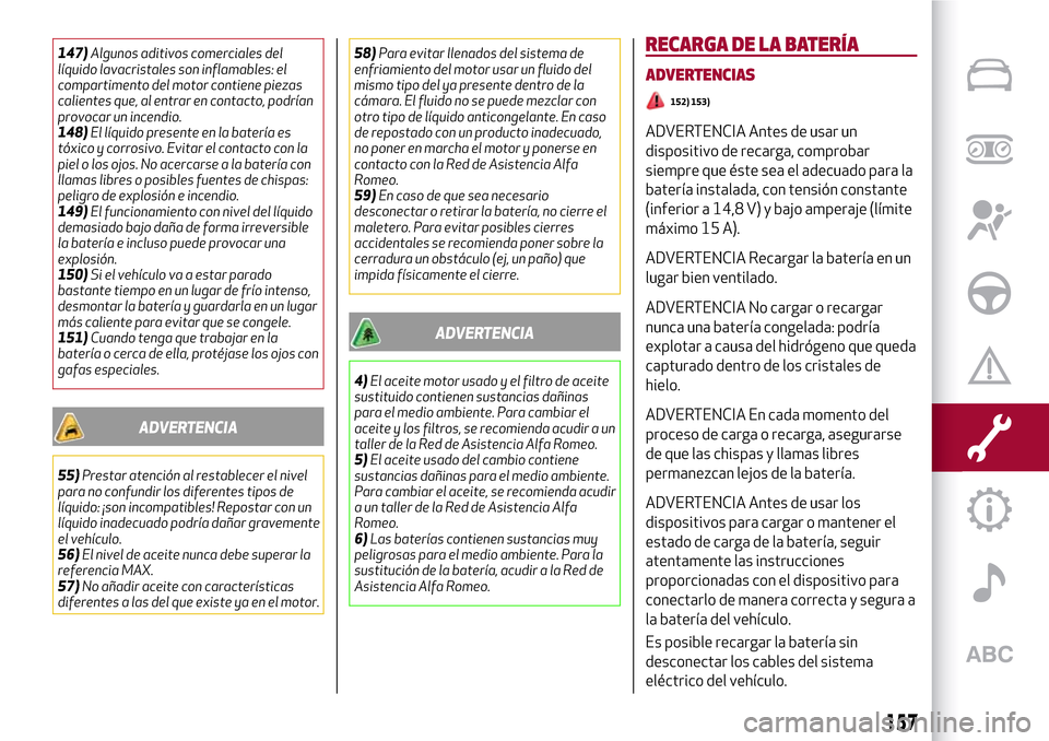 Alfa Romeo Giulia 2016 Manual del propietario (in Spanish) 147)Algunos aditivos comerciales del
líquido lavacristales son inflamables: el
compartimento del motor contiene piezas
calientes que, al entrar en contacto, podrían
provocar un incendio.
148)El líq Alfa Romeo Giulia 2016 Manual del propietario (in Spanish) 147)Algunos aditivos comerciales del
líquido lavacristales son inflamables: el
compartimento del motor contiene piezas
calientes que, al entrar en contacto, podrían
provocar un incendio.
148)El líq
