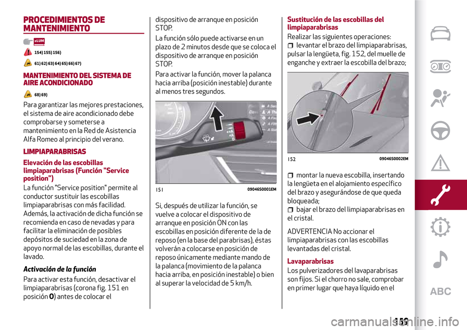 Alfa Romeo Giulia 2016 Manual del propietario (in Spanish) PROCEDIMIENTOS DE
MANTENIMIENTO
154) 155) 156)
61) 62) 63) 64) 65) 66) 67)
MANTENIMIENTO DEL SISTEMA DE
AIRE ACONDICIONADO
68) 69)
Para garantizar las mejores prestaciones,
el sistema de aire acondici Alfa Romeo Giulia 2016 Manual del propietario (in Spanish) PROCEDIMIENTOS DE
MANTENIMIENTO
154) 155) 156)
61) 62) 63) 64) 65) 66) 67)
MANTENIMIENTO DEL SISTEMA DE
AIRE ACONDICIONADO
68) 69)
Para garantizar las mejores prestaciones,
el sistema de aire acondici