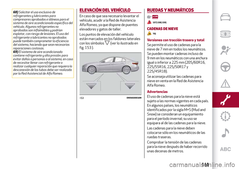 Alfa Romeo Giulia 2016 Manual del propietario (in Spanish) 68)Solicitar el uso exclusivo de
refrigerantes y lubricantes para
compresores aprobados e idóneos para el
sistema de aire acondicionado específico del
vehículo. Algunos refrigerantes no
aprobados s Alfa Romeo Giulia 2016 Manual del propietario (in Spanish) 68)Solicitar el uso exclusivo de
refrigerantes y lubricantes para
compresores aprobados e idóneos para el
sistema de aire acondicionado específico del
vehículo. Algunos refrigerantes no
aprobados s