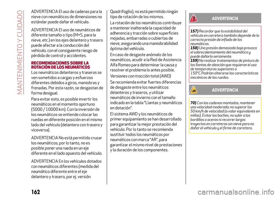 Alfa Romeo Giulia 2016 Manual del propietario (in Spanish) ADVERTENCIA El uso de cadenas para la
nieve con neumáticos de dimensiones no
estándar puede dañar el vehículo.
ADVERTENCIA El uso de neumáticos de
diferente tamaño o tipo (M+S, para la
nieve, et Alfa Romeo Giulia 2016 Manual del propietario (in Spanish) ADVERTENCIA El uso de cadenas para la
nieve con neumáticos de dimensiones no
estándar puede dañar el vehículo.
ADVERTENCIA El uso de neumáticos de
diferente tamaño o tipo (M+S, para la
nieve, et