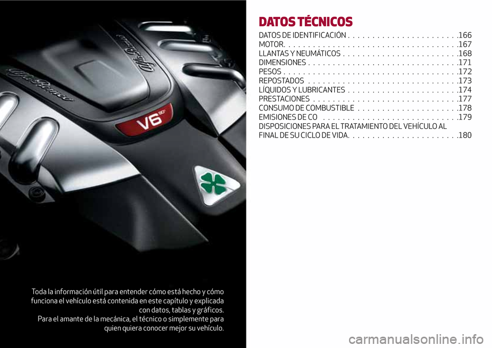 Alfa Romeo Giulia 2016 Manual del propietario (in Spanish) Toda la información útil para entender cómo está hecho y cómo
funciona el vehículo está contenida en este capítulo y explicada
con datos, tablas y gráficos.
Para el amante de la mecánica, el Alfa Romeo Giulia 2016 Manual del propietario (in Spanish) Toda la información útil para entender cómo está hecho y cómo
funciona el vehículo está contenida en este capítulo y explicada
con datos, tablas y gráficos.
Para el amante de la mecánica, el