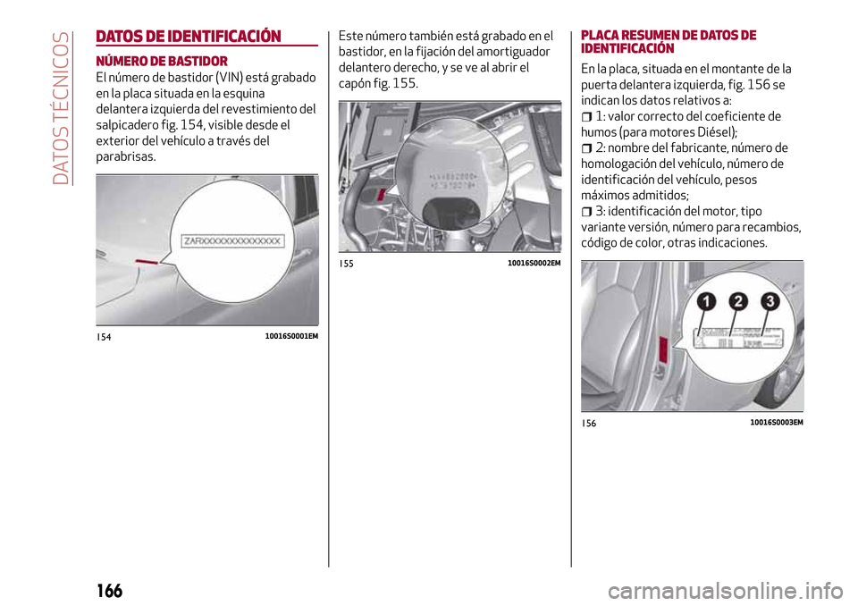 Alfa Romeo Giulia 2016  Manual del propietario (in Spanish) DATOS DE IDENTIFICACIÓN
NÚMERO DE BASTIDOR
El número de bastidor (VIN) está grabado
en la placa situada en la esquina
delantera izquierda del revestimiento del
salpicadero fig. 154, visible desde 