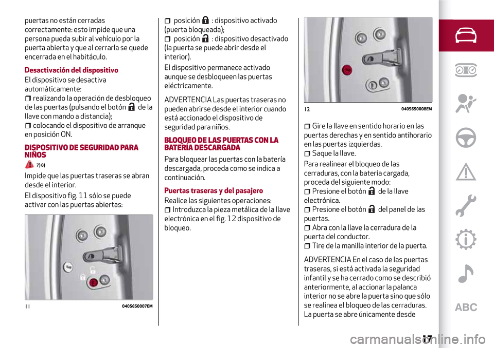 Alfa Romeo Giulia 2016 Manual del propietario (in Spanish) puertas no están cerradas
correctamente: esto impide que una
persona pueda subir al vehículo por la
puerta abierta y que al cerrarla se quede
encerrada en el habitáculo.
Desactivación del disposit Alfa Romeo Giulia 2016 Manual del propietario (in Spanish) puertas no están cerradas
correctamente: esto impide que una
persona pueda subir al vehículo por la
puerta abierta y que al cerrarla se quede
encerrada en el habitáculo.
Desactivación del disposit
