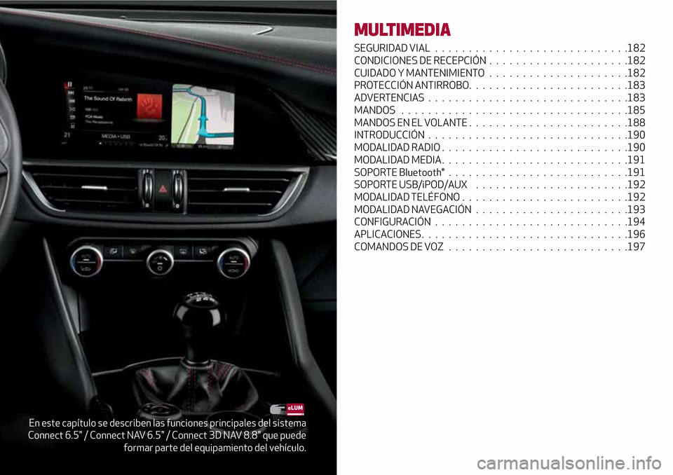 Alfa Romeo Giulia 2016  Manual del propietario (in Spanish) En este capítulo se describen las funciones principales del sistema
Connect 6.5" / Connect NAV 6.5" / Connect 3D NAV 8.8" que puede
formar parte del equipamiento del vehículo.
MULTIMEDIA
SEGURIDAD V
