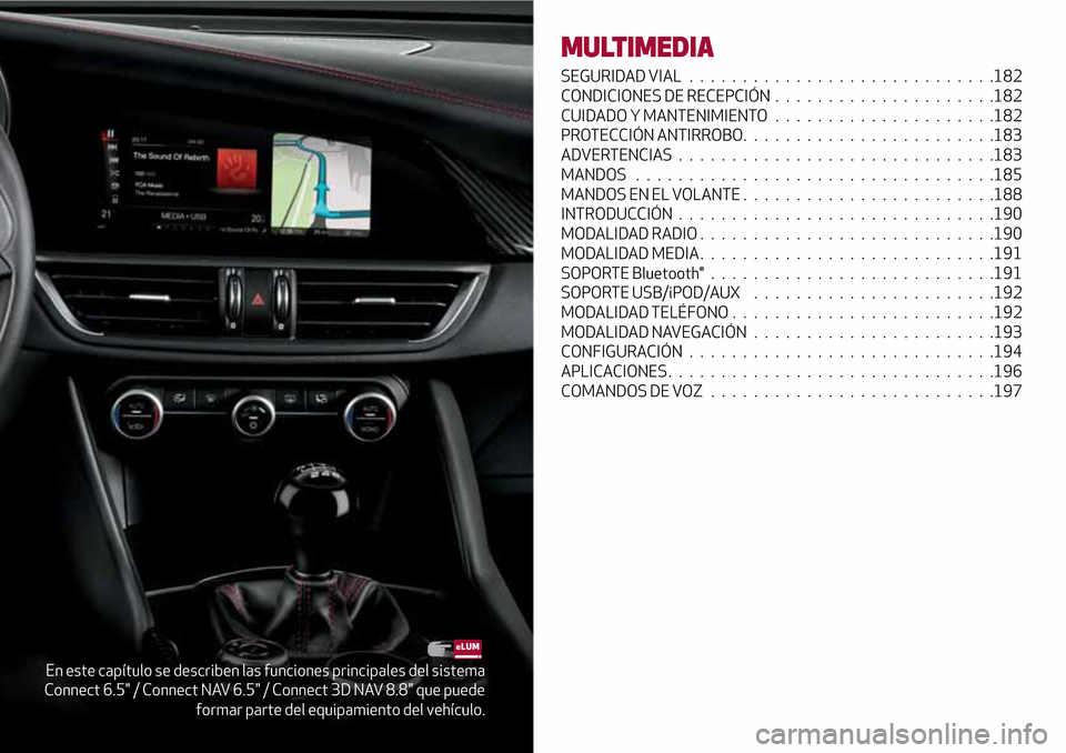 Alfa Romeo Giulia 2016 Manual del propietario (in Spanish) En este capítulo se describen las funciones principales del sistema
Connect 6.5" / Connect NAV 6.5" / Connect 3D NAV 8.8" que puede
formar parte del equipamiento del vehículo.
MULTIMEDIA
SEGURIDAD V Alfa Romeo Giulia 2016 Manual del propietario (in Spanish) En este capítulo se describen las funciones principales del sistema
Connect 6.5" / Connect NAV 6.5" / Connect 3D NAV 8.8" que puede
formar parte del equipamiento del vehículo.
MULTIMEDIA
SEGURIDAD V