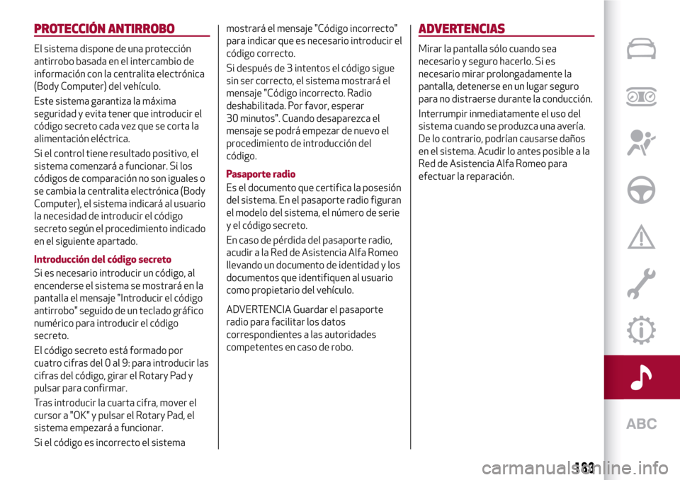 Alfa Romeo Giulia 2016 Manual del propietario (in Spanish) PROTECCIÓN ANTIRROBO
El sistema dispone de una protección
antirrobo basada en el intercambio de
información con la centralita electrónica
(Body Computer) del vehículo.
Este sistema garantiza la m Alfa Romeo Giulia 2016 Manual del propietario (in Spanish) PROTECCIÓN ANTIRROBO
El sistema dispone de una protección
antirrobo basada en el intercambio de
información con la centralita electrónica
(Body Computer) del vehículo.
Este sistema garantiza la m