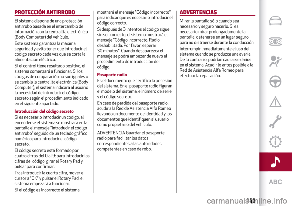 Alfa Romeo Giulia 2016  Manual del propietario (in Spanish) PROTECCIÓN ANTIRROBO
El sistema dispone de una protección
antirrobo basada en el intercambio de
información con la centralita electrónica
(Body Computer) del vehículo.
Este sistema garantiza la m