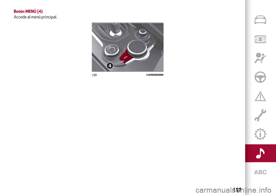 Alfa Romeo Giulia 2016 Manual del propietario (in Spanish) Botón MENÚ (4)
Accede al menú principal.
15911036S0060EM
187 Alfa Romeo Giulia 2016 Manual del propietario (in Spanish) Botón MENÚ (4)
Accede al menú principal.
15911036S0060EM
187