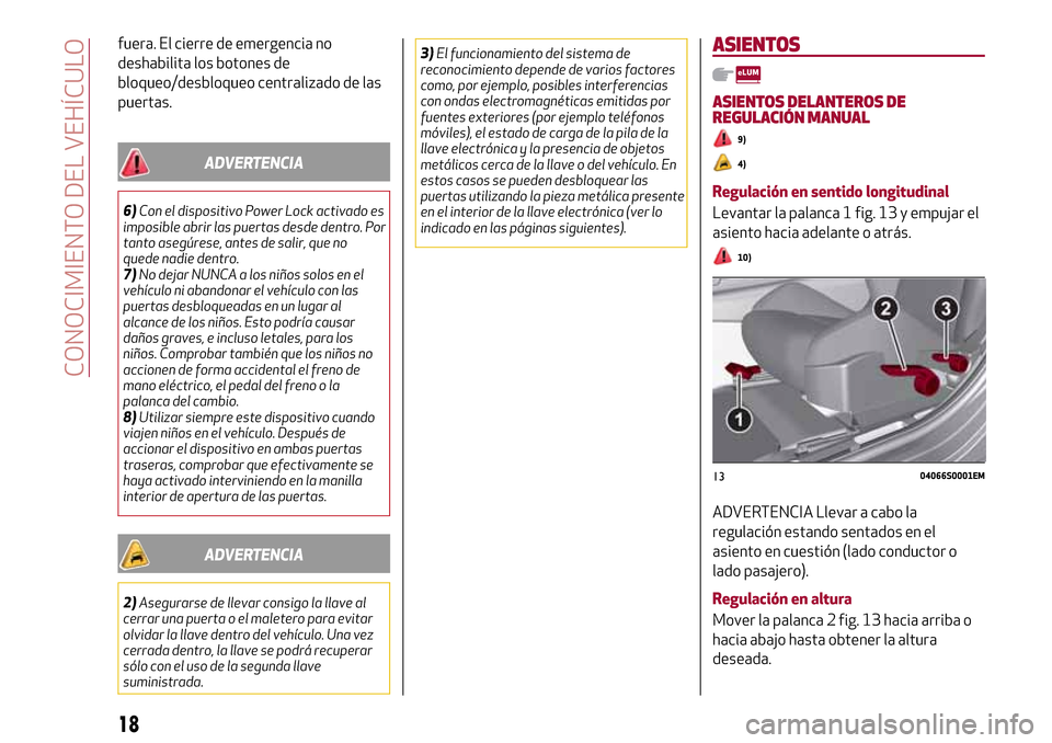 Alfa Romeo Giulia 2016 Manual del propietario (in Spanish) fuera. El cierre de emergencia no
deshabilita los botones de
bloqueo/desbloqueo centralizado de las
puertas.
ADVERTENCIA
6)Con el dispositivo Power Lock activado es
imposible abrir las puertas desde d Alfa Romeo Giulia 2016 Manual del propietario (in Spanish) fuera. El cierre de emergencia no
deshabilita los botones de
bloqueo/desbloqueo centralizado de las
puertas.
ADVERTENCIA
6)Con el dispositivo Power Lock activado es
imposible abrir las puertas desde d