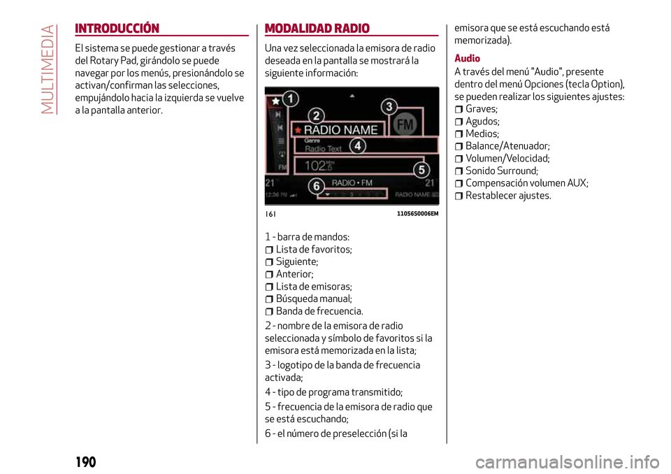 Alfa Romeo Giulia 2016  Manual del propietario (in Spanish) INTRODUCCIÓN
El sistema se puede gestionar a través
del Rotary Pad, girándolo se puede
navegar por los menús, presionándolo se
activan/confirman las selecciones,
empujándolo hacia la izquierda s