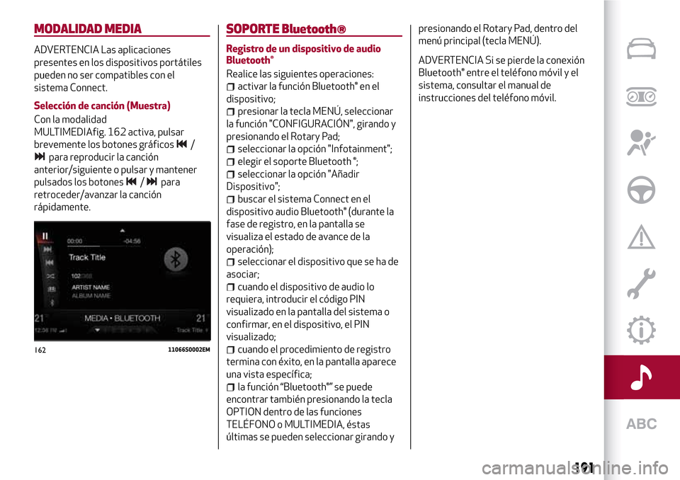 Alfa Romeo Giulia 2016  Manual del propietario (in Spanish) MODALIDAD MEDIA
ADVERTENCIA Las aplicaciones
presentes en los dispositivos portátiles
pueden no ser compatibles con el
sistema Connect.
Selección de canción (Muestra)
Con la modalidad
MULTIMEDIAfig