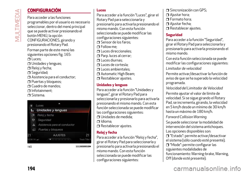 Alfa Romeo Giulia 2016  Manual del propietario (in Spanish) CONFIGURACIÓN
Para acceder a las funciones
programables por el usuario es necesario
seleccionar, dentro del menú principal
que se puede activar presionando el
botón MENÚ, la opción
CONFIGURACIONE