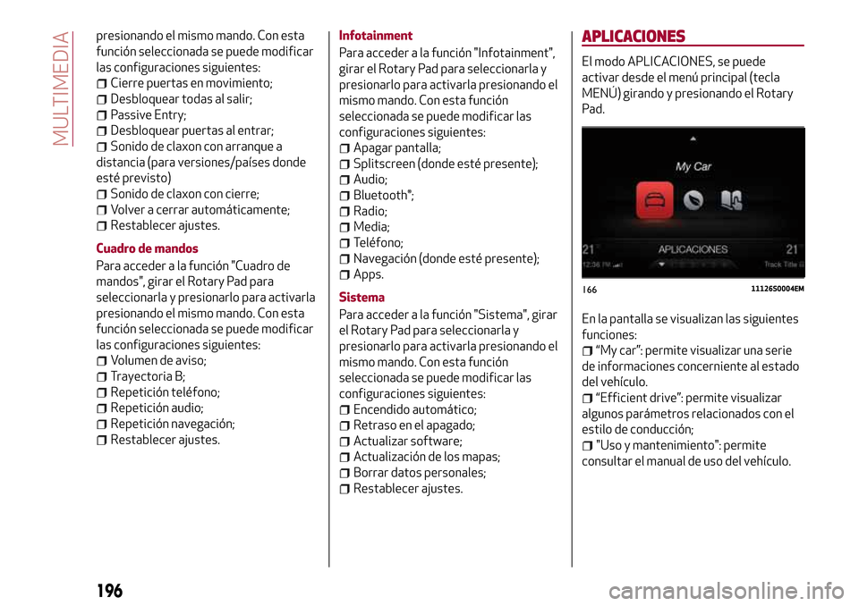 Alfa Romeo Giulia 2016  Manual del propietario (in Spanish) presionando el mismo mando. Con esta
función seleccionada se puede modificar
las configuraciones siguientes:
Cierre puertas en movimiento;
Desbloquear todas al salir;
Passive Entry;
Desbloquear puert