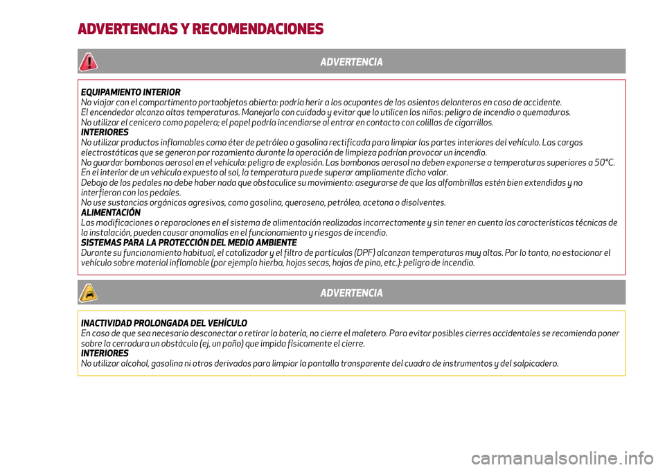 Alfa Romeo Giulia 2016  Manual del propietario (in Spanish) ADVERTENCIAS Y RECOMENDACIONES
ADVERTENCIA
EQUIPAMIENTO INTERIOR
No viajar con el compartimento portaobjetos abierto: podría herir a los ocupantes de los asientos delanteros en caso de accidente.
El 