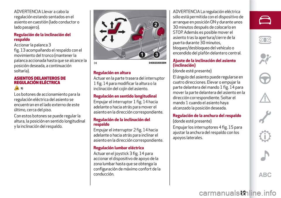 Alfa Romeo Giulia 2016 Manual del propietario (in Spanish) ADVERTENCIA Llevar a cabo la
regulación estando sentados en el
asiento en cuestión (lado conductor o
lado pasajero).
Regulación de la inclinación del
respaldo
Accionar la palanca 3
fig. 13 acompa Alfa Romeo Giulia 2016 Manual del propietario (in Spanish) ADVERTENCIA Llevar a cabo la
regulación estando sentados en el
asiento en cuestión (lado conductor o
lado pasajero).
Regulación de la inclinación del
respaldo
Accionar la palanca 3
fig. 13 acompa