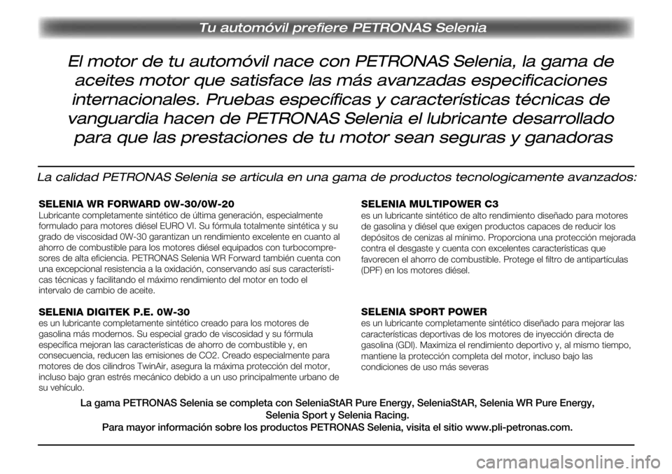 Alfa Romeo Giulia 2016 Manual del propietario (in Spanish) Tu automóvil prefiere PETRONAS Selenia
El motor de tu automóvil nace con PETRONAS Selenia, la gama de
aceites motor que satisface las más avanzadas especificaciones
internacionales. Pruebas espec Alfa Romeo Giulia 2016 Manual del propietario (in Spanish) Tu automóvil prefiere PETRONAS Selenia
El motor de tu automóvil nace con PETRONAS Selenia, la gama de
aceites motor que satisface las más avanzadas especificaciones
internacionales. Pruebas espec