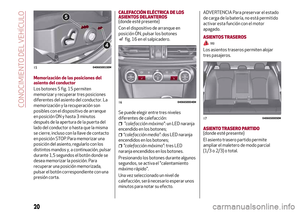 Alfa Romeo Giulia 2016  Manual del propietario (in Spanish) Memorización de las posiciones del
asiento del conductor
Los botones 5 fig. 15 permiten
memorizar y recuperar tres posiciones
diferentes del asiento del conductor. La
memorización y la recuperación