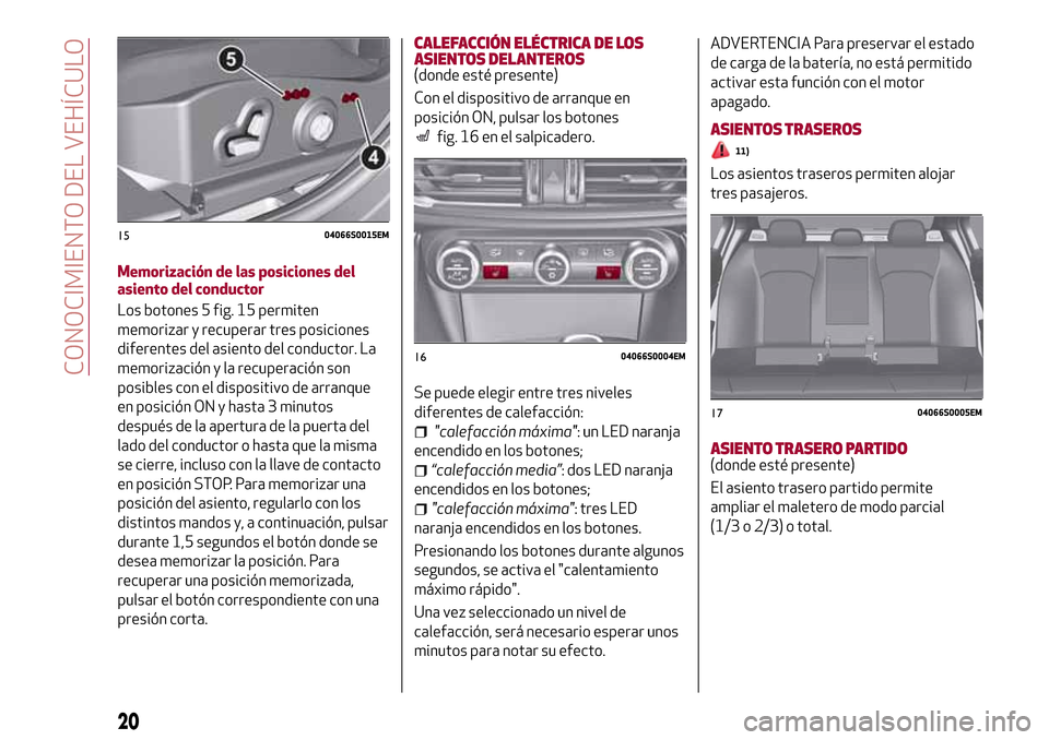 Alfa Romeo Giulia 2016 Manual del propietario (in Spanish) Memorización de las posiciones del
asiento del conductor
Los botones 5 fig. 15 permiten
memorizar y recuperar tres posiciones
diferentes del asiento del conductor. La
memorización y la recuperación Alfa Romeo Giulia 2016 Manual del propietario (in Spanish) Memorización de las posiciones del
asiento del conductor
Los botones 5 fig. 15 permiten
memorizar y recuperar tres posiciones
diferentes del asiento del conductor. La
memorización y la recuperación