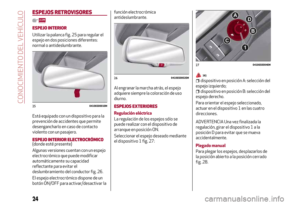 Alfa Romeo Giulia 2016  Manual del propietario (in Spanish) ESPEJOS RETROVISORES
ESPEJO INTERIOR
Utilizar la palanca fig. 25 para regular el
espejo en dos posiciones diferentes:
normal o antideslumbrante.
Está equipado con un dispositivo para la
prevención d