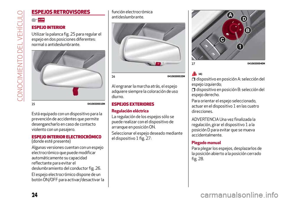 Alfa Romeo Giulia 2016 Manual del propietario (in Spanish) ESPEJOS RETROVISORES
ESPEJO INTERIOR
Utilizar la palanca fig. 25 para regular el
espejo en dos posiciones diferentes:
normal o antideslumbrante.
Está equipado con un dispositivo para la
prevención d Alfa Romeo Giulia 2016 Manual del propietario (in Spanish) ESPEJOS RETROVISORES
ESPEJO INTERIOR
Utilizar la palanca fig. 25 para regular el
espejo en dos posiciones diferentes:
normal o antideslumbrante.
Está equipado con un dispositivo para la
prevención d