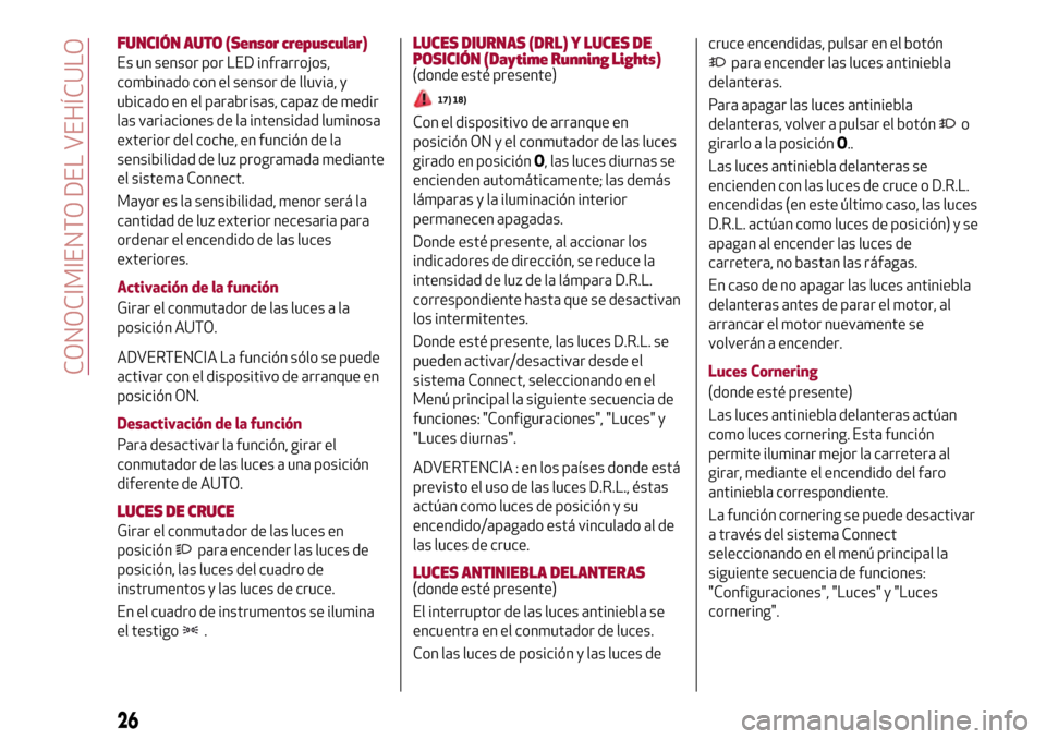 Alfa Romeo Giulia 2016 Manual del propietario (in Spanish) FUNCIÓN AUTO (Sensor crepuscular)
Es un sensor por LED infrarrojos,
combinado con el sensor de lluvia, y
ubicado en el parabrisas, capaz de medir
las variaciones de la intensidad luminosa
exterior de Alfa Romeo Giulia 2016 Manual del propietario (in Spanish) FUNCIÓN AUTO (Sensor crepuscular)
Es un sensor por LED infrarrojos,
combinado con el sensor de lluvia, y
ubicado en el parabrisas, capaz de medir
las variaciones de la intensidad luminosa
exterior de