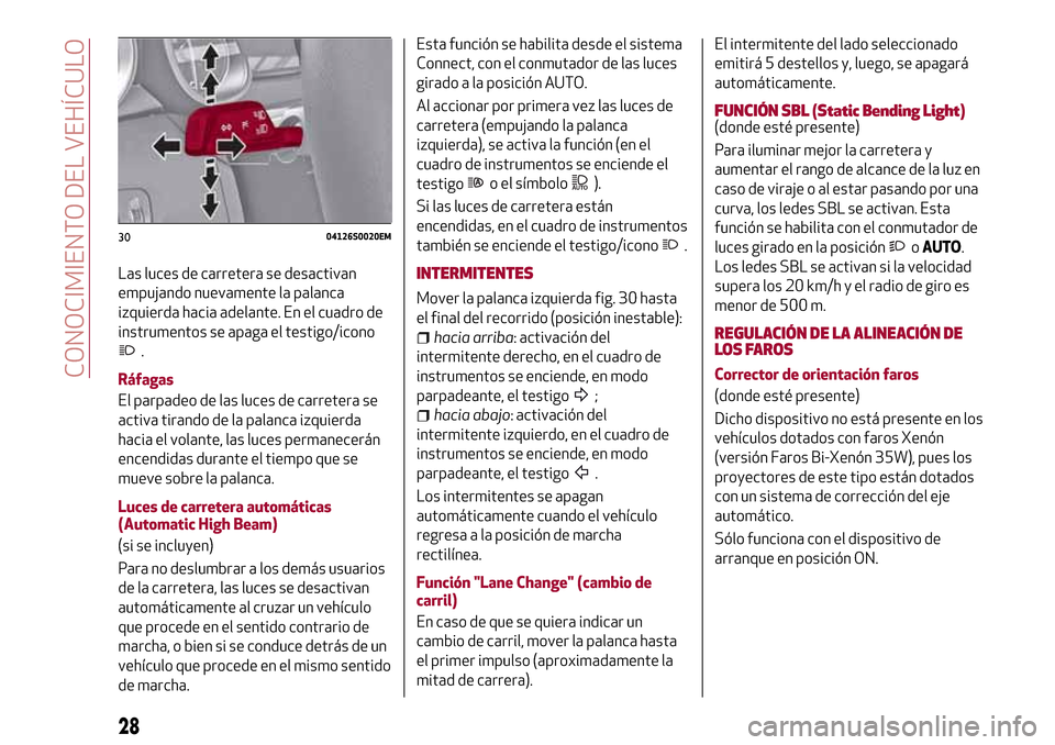 Alfa Romeo Giulia 2016 Manual del propietario (in Spanish) Las luces de carretera se desactivan
empujando nuevamente la palanca
izquierda hacia adelante. En el cuadro de
instrumentos se apaga el testigo/icono
.
Ráfagas
El parpadeo de las luces de carretera s Alfa Romeo Giulia 2016 Manual del propietario (in Spanish) Las luces de carretera se desactivan
empujando nuevamente la palanca
izquierda hacia adelante. En el cuadro de
instrumentos se apaga el testigo/icono
.
Ráfagas
El parpadeo de las luces de carretera s