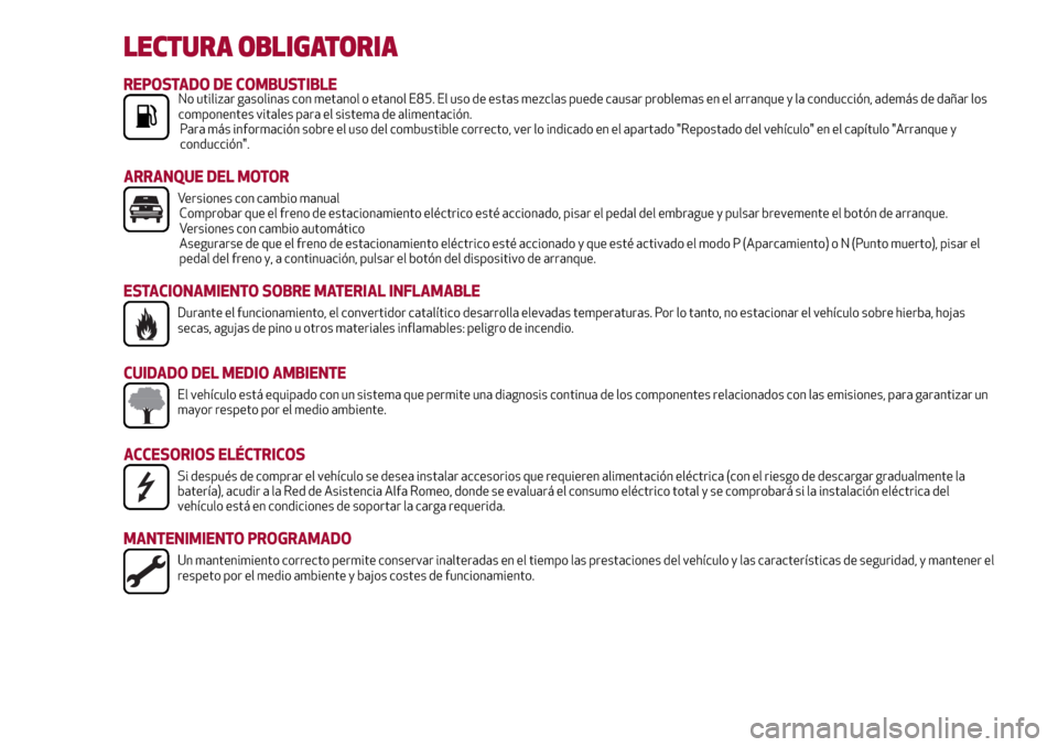 Alfa Romeo Giulia 2016  Manual del propietario (in Spanish) LECTURA OBLIGATORIA
REPOSTADO DE COMBUSTIBLENo utilizar gasolinas con metanol o etanol E85. El uso de estas mezclas puede causar problemas en el arranque y la conducción, además de dañar los
compon