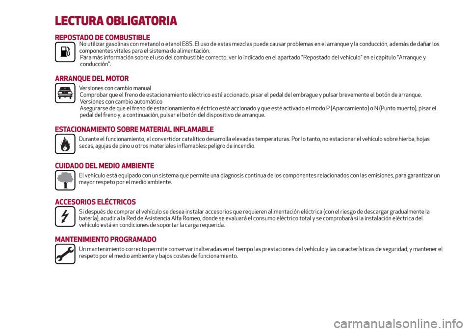 Alfa Romeo Giulia 2016 Manual del propietario (in Spanish) LECTURA OBLIGATORIA
REPOSTADO DE COMBUSTIBLENo utilizar gasolinas con metanol o etanol E85. El uso de estas mezclas puede causar problemas en el arranque y la conducción, además de dañar los
compon Alfa Romeo Giulia 2016 Manual del propietario (in Spanish) LECTURA OBLIGATORIA
REPOSTADO DE COMBUSTIBLENo utilizar gasolinas con metanol o etanol E85. El uso de estas mezclas puede causar problemas en el arranque y la conducción, además de dañar los
compon