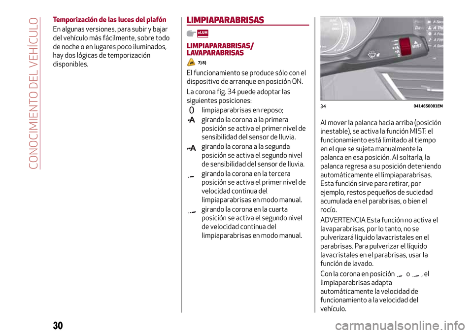 Alfa Romeo Giulia 2016 Manual del propietario (in Spanish) Temporización de las luces del plafón
En algunas versiones, para subir y bajar
del vehículo más fácilmente, sobre todo
de noche o en lugares poco iluminados,
hay dos lógicas de temporización
di Alfa Romeo Giulia 2016 Manual del propietario (in Spanish) Temporización de las luces del plafón
En algunas versiones, para subir y bajar
del vehículo más fácilmente, sobre todo
de noche o en lugares poco iluminados,
hay dos lógicas de temporización
di