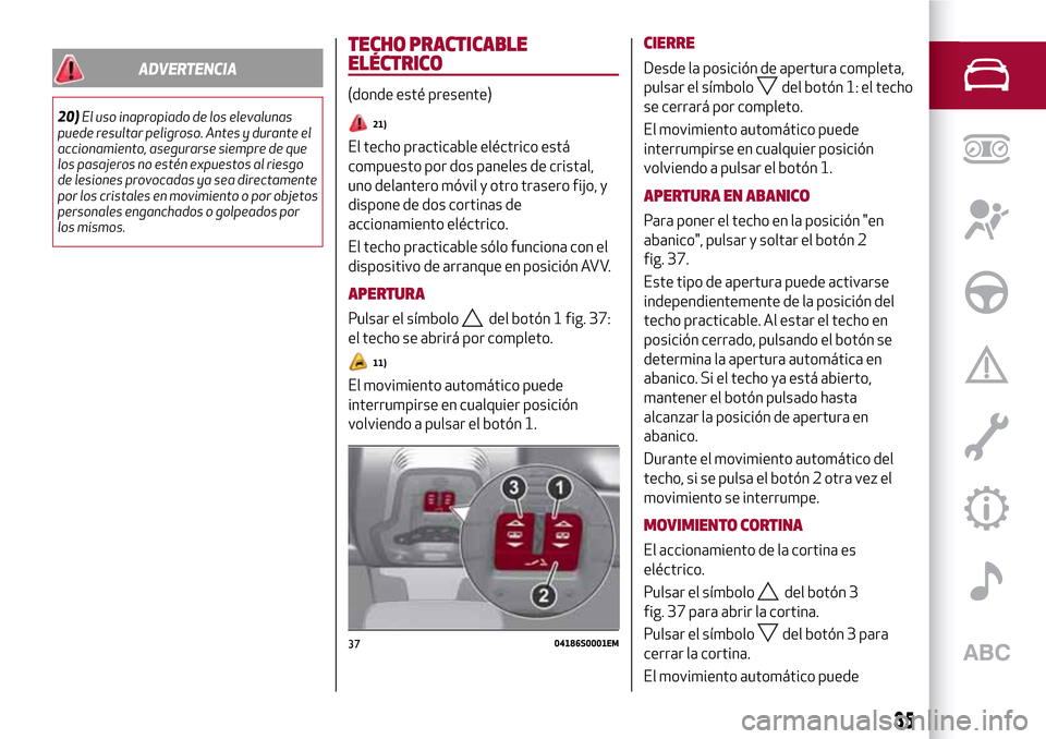 Alfa Romeo Giulia 2016 Manual del propietario (in Spanish) ADVERTENCIA
20)El uso inapropiado de los elevalunas
puede resultar peligroso. Antes y durante el
accionamiento, asegurarse siempre de que
los pasajeros no estén expuestos al riesgo
de lesiones provoc Alfa Romeo Giulia 2016 Manual del propietario (in Spanish) ADVERTENCIA
20)El uso inapropiado de los elevalunas
puede resultar peligroso. Antes y durante el
accionamiento, asegurarse siempre de que
los pasajeros no estén expuestos al riesgo
de lesiones provoc