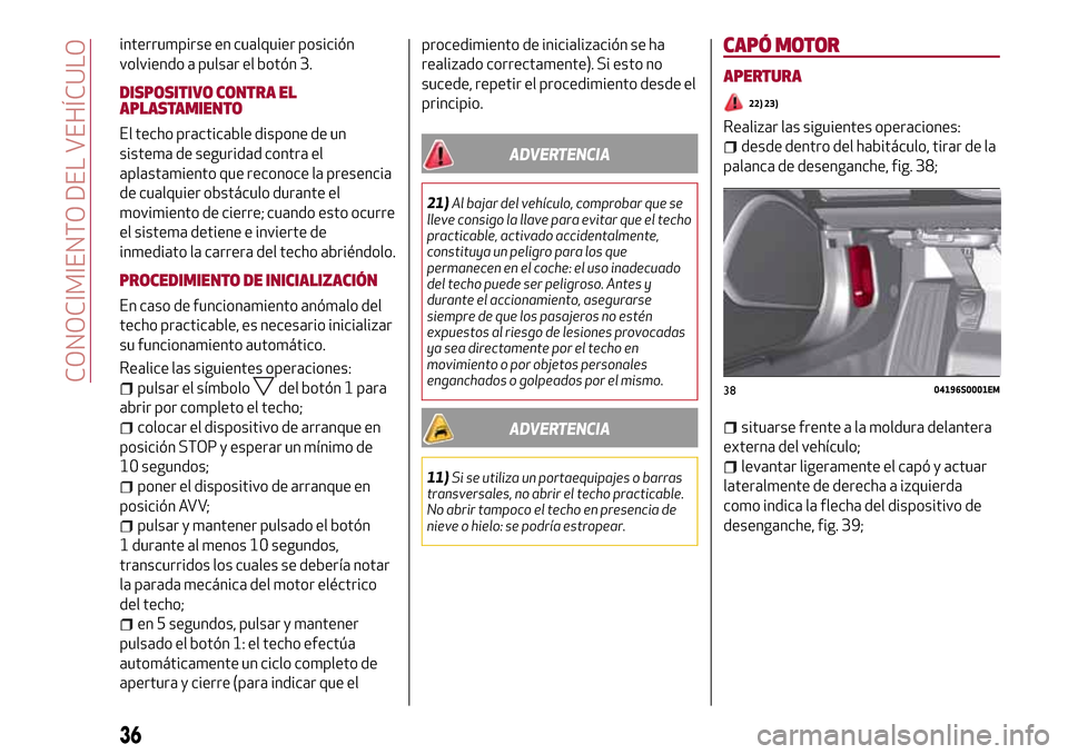 Alfa Romeo Giulia 2016  Manual del propietario (in Spanish) interrumpirse en cualquier posición
volviendo a pulsar el botón 3.
DISPOSITIVO CONTRA EL
APLASTAMIENTO
El techo practicable dispone de un
sistema de seguridad contra el
aplastamiento que reconoce la
