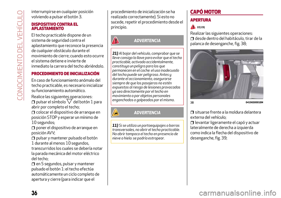 Alfa Romeo Giulia 2016 Manual del propietario (in Spanish) interrumpirse en cualquier posición
volviendo a pulsar el botón 3.
DISPOSITIVO CONTRA EL
APLASTAMIENTO
El techo practicable dispone de un
sistema de seguridad contra el
aplastamiento que reconoce la Alfa Romeo Giulia 2016 Manual del propietario (in Spanish) interrumpirse en cualquier posición
volviendo a pulsar el botón 3.
DISPOSITIVO CONTRA EL
APLASTAMIENTO
El techo practicable dispone de un
sistema de seguridad contra el
aplastamiento que reconoce la