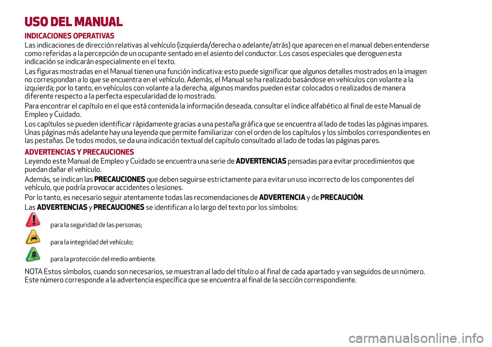 Alfa Romeo Giulia 2016 Manual del propietario (in Spanish) USO DEL MANUAL
INDICACIONES OPERATIVAS
Las indicaciones de dirección relativas al vehículo (izquierda/derecha o adelante/atrás) que aparecen en el manual deben entenderse
como referidas a la percep Alfa Romeo Giulia 2016 Manual del propietario (in Spanish) USO DEL MANUAL
INDICACIONES OPERATIVAS
Las indicaciones de dirección relativas al vehículo (izquierda/derecha o adelante/atrás) que aparecen en el manual deben entenderse
como referidas a la percep